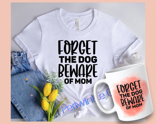 Forget the dog beware of mom SHIRT and MUG | Mom