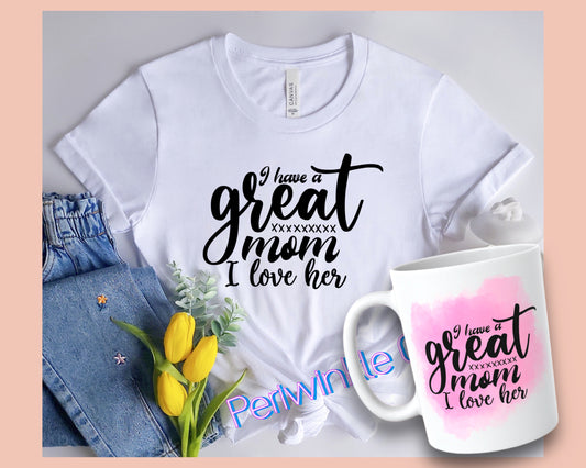 I have a great mom I love her SHIRT and MUG | Mom