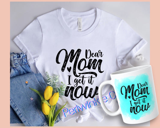 Dear mom, I get it now SHIRT and MUG | Mom