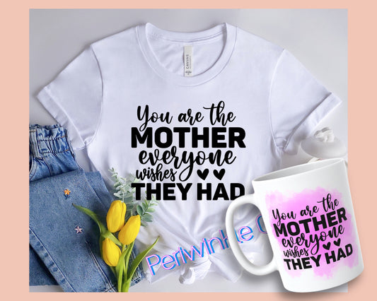 You are the mother everyone wishes they had SHIRT and MUG | Mom